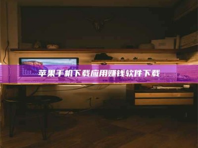 贵阳苹果手机下载应用赚钱软件下载