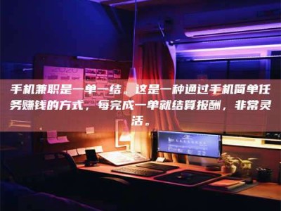 贵阳手机兼职是一单一结。这是一种通过手机简单任务赚钱的方式，每完成一单就结算报酬，非常灵活。