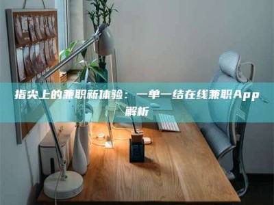 贵阳指尖上的兼职新体验：一单一结在线兼职App解析