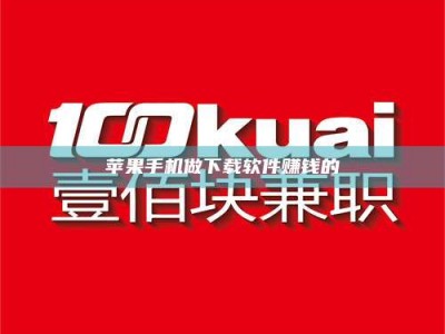 贵阳苹果手机做下载软件赚钱的