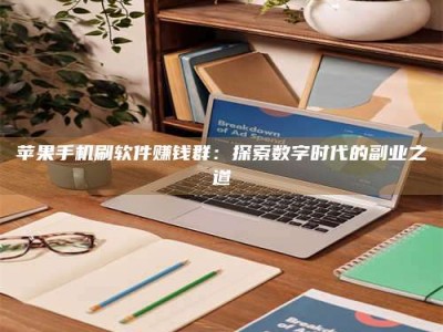 贵阳苹果手机刷软件赚钱群：探索数字时代的副业之道