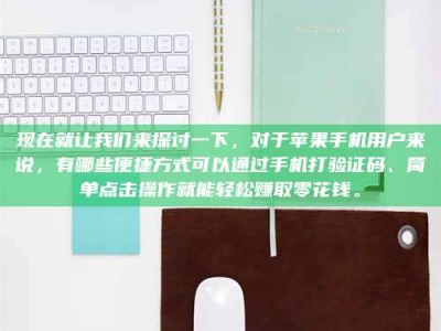 贵阳现在就让我们来探讨一下，对于苹果手机用户来说，有哪些便捷方式可以通过手机打验证码、简单点击操作就能轻松赚取零花钱。